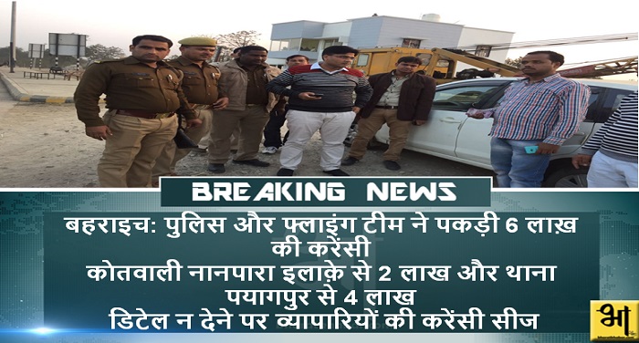 bharaich जिले में पुलिस ने पकड़ी 6 लाख की करेंसी