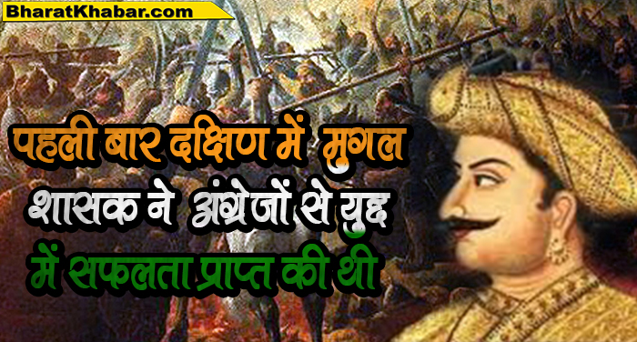पहली बार दक्षिण में मुगल शासक ने अंग्रेजों से युद्द में सफलता प्राप्त की थी मैसूर युद्ध में अंग्रेजों की दोहरी नीति ने मराठा,निजाम और अंग्रेजों को ला दिया था एक मंच पर